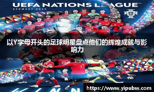 以Y字母开头的足球明星盘点他们的辉煌成就与影响力